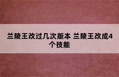 兰陵王改过几次版本 兰陵王改成4个技能